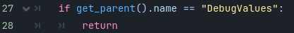Shows two lines of the following code:

if get_parent().name == "DebugValues":
          return